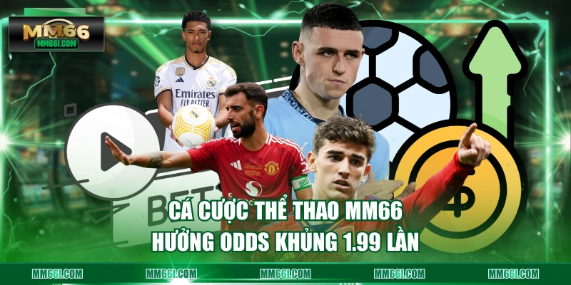 Cá cược thể thao MM66 hưởng odds khủng 1.99 lần