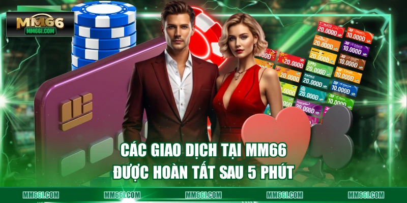 Các giao dịch tại MM66 được hoàn tất sau 5 phút