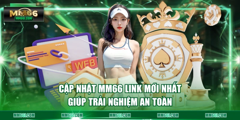 Cập nhật MM66 link mới nhất giúp trải nghiệm an toàn