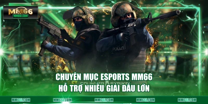 Chuyên mục Esports MM66 hỗ trợ nhiều giải đấu lớn
