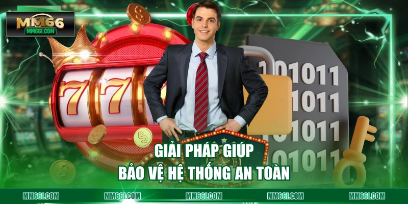 Giải pháp giúp bảo vệ hệ thống an toàn