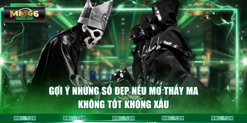 Gợi ý những số đẹp nếu mơ thấy ma không tốt không xấu