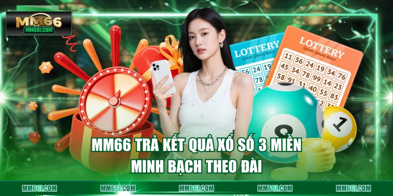 MM66 trả kết quả xổ số 3 miền minh bạch theo đài