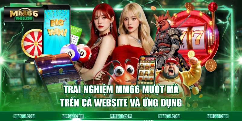 Trải nghiệm MM66 mượt mà trên cả website và ứng dụng