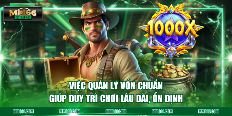 Việc quản lý vốn chuẩn giúp duy trì chơi lâu dài, ổn định